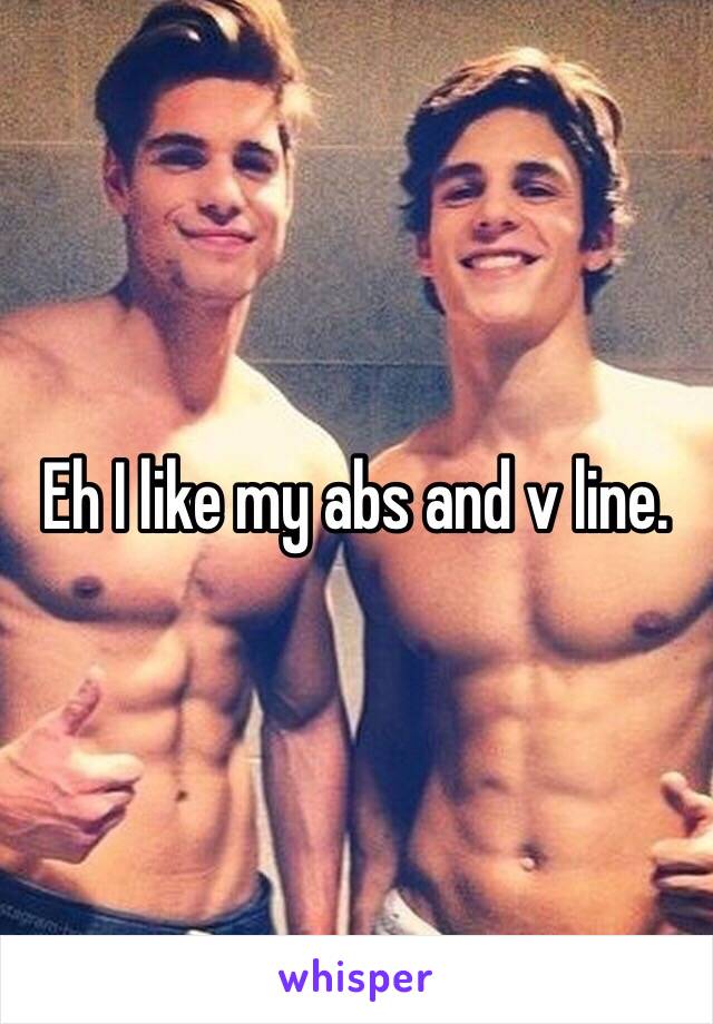 Eh I like my abs and v line. 