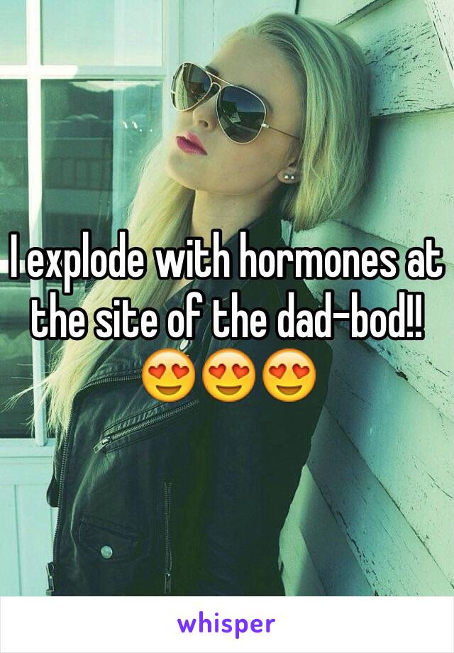 I explode with hormones at the site of the dad-bod!!
😍😍😍