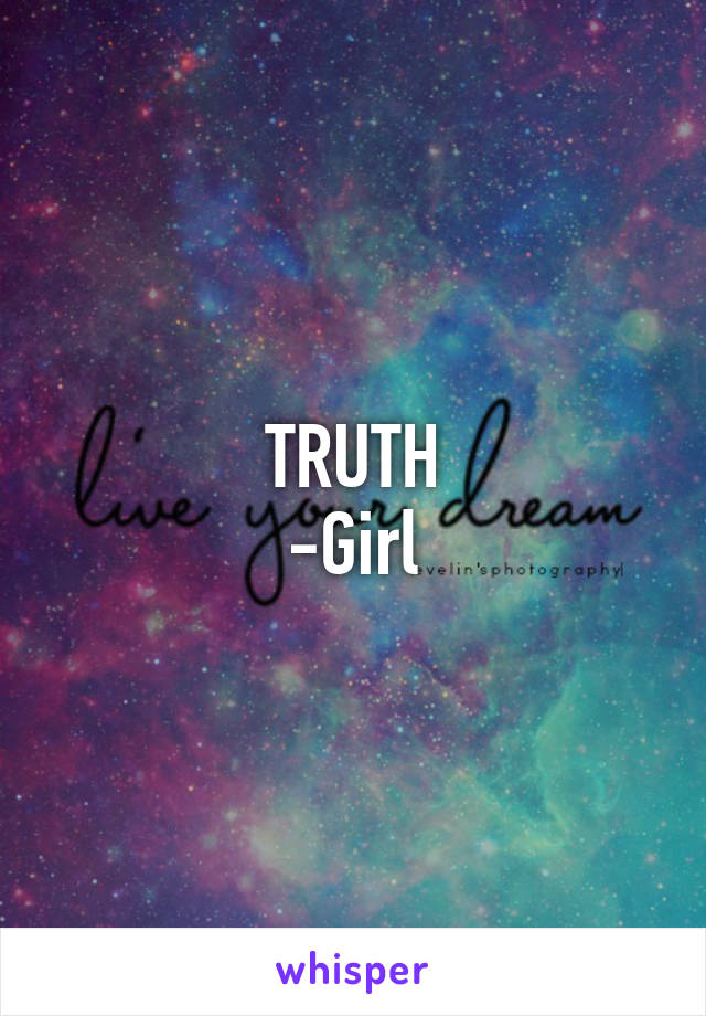 TRUTH
-Girl