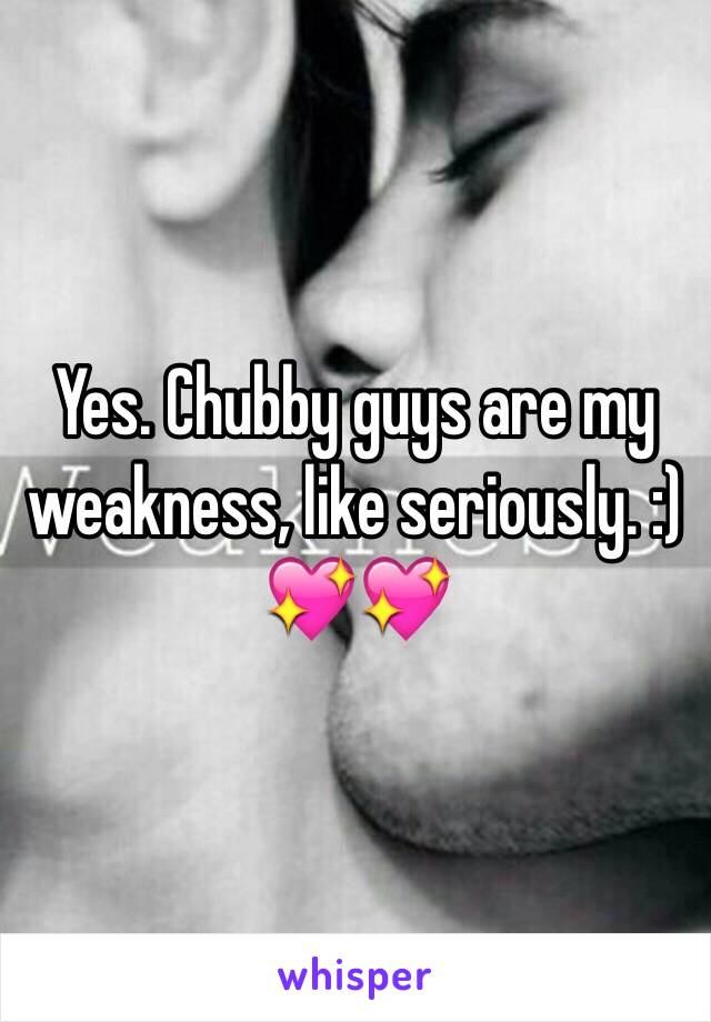 Yes. Chubby guys are my weakness, like seriously. :) 💖💖