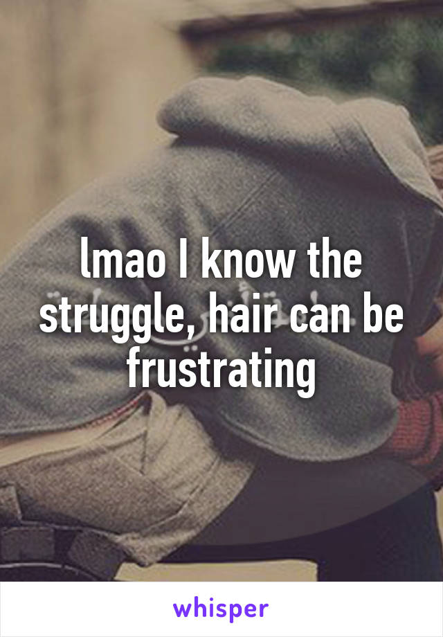 lmao I know the struggle, hair can be frustrating