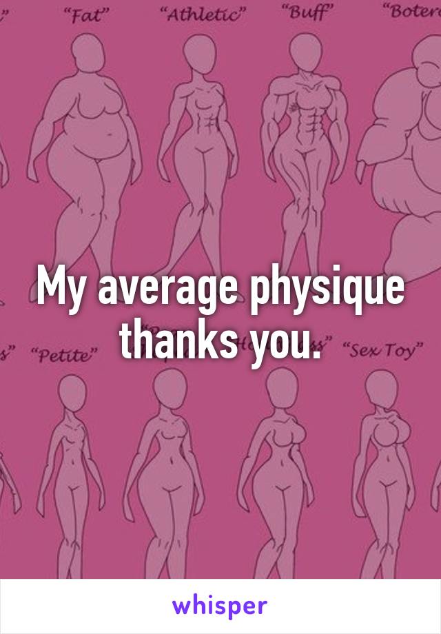 My average physique thanks you.