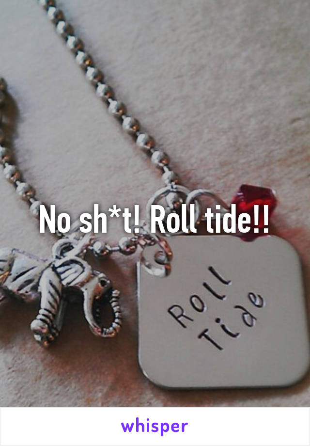 No sh*t! Roll tide!!