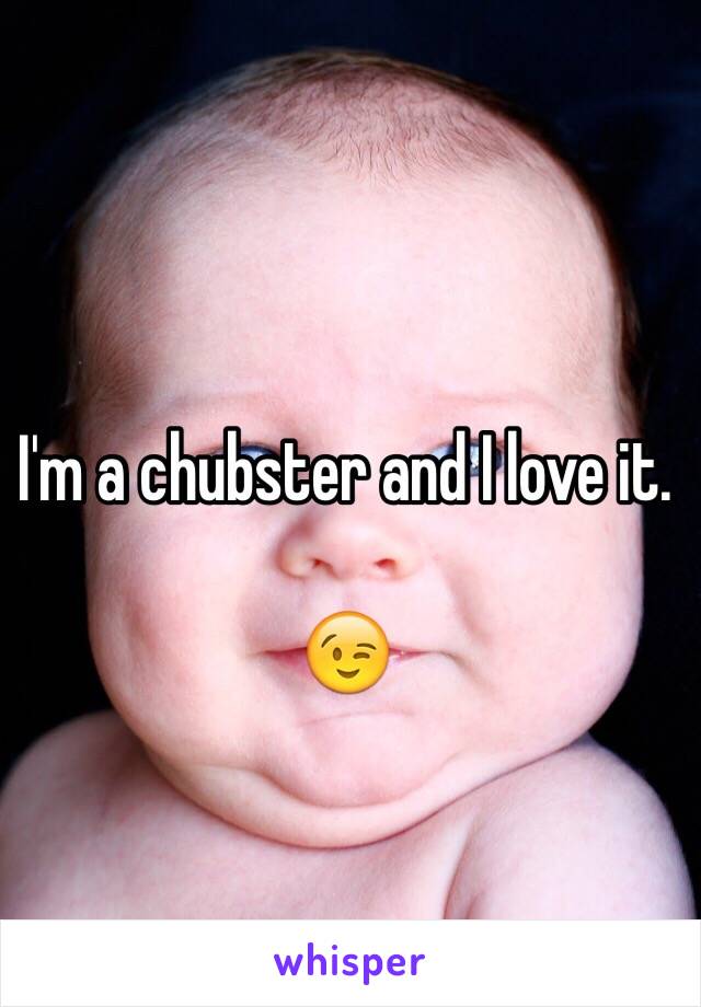 I'm a chubster and I love it. 

😉