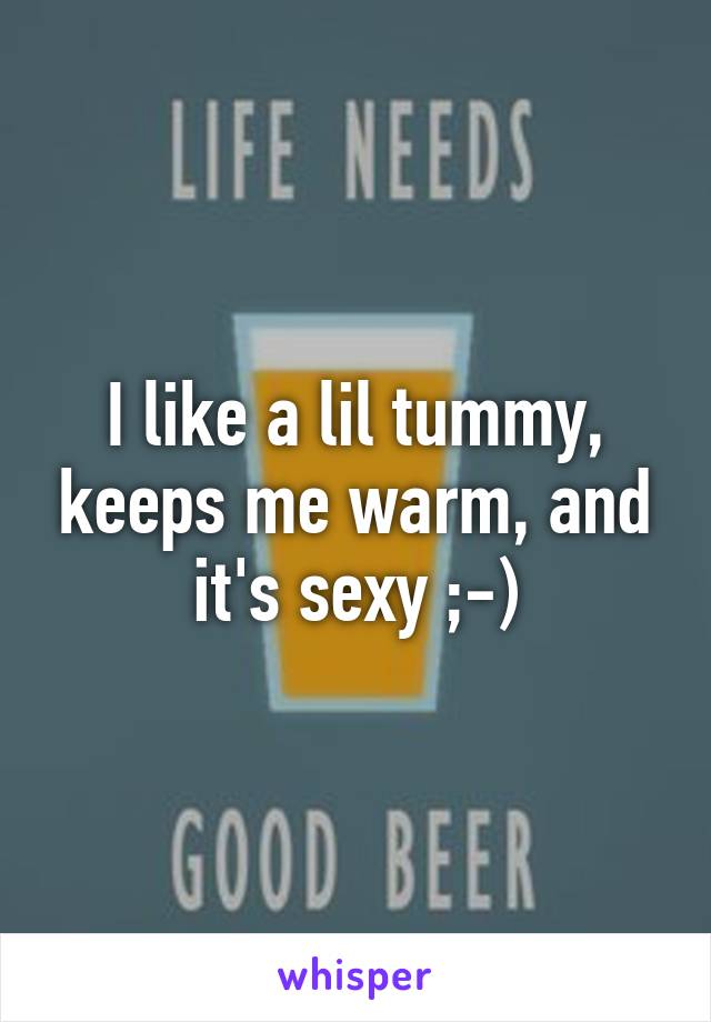 I like a lil tummy, keeps me warm, and it's sexy ;-)