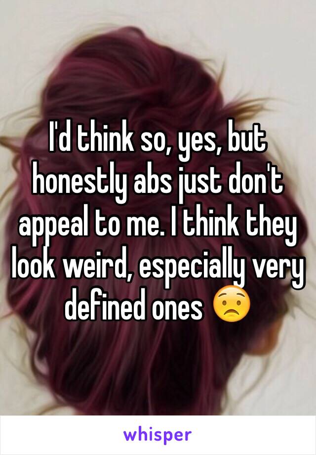 I'd think so, yes, but honestly abs just don't appeal to me. I think they look weird, especially very defined ones 😟