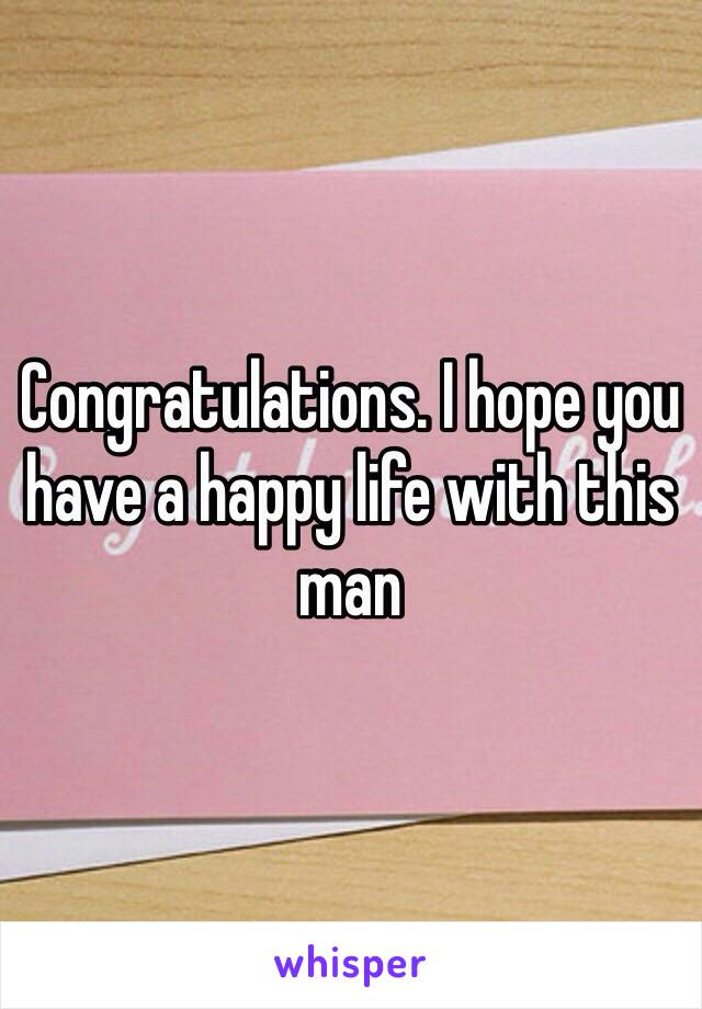 Congratulations. I hope you have a happy life with this man 