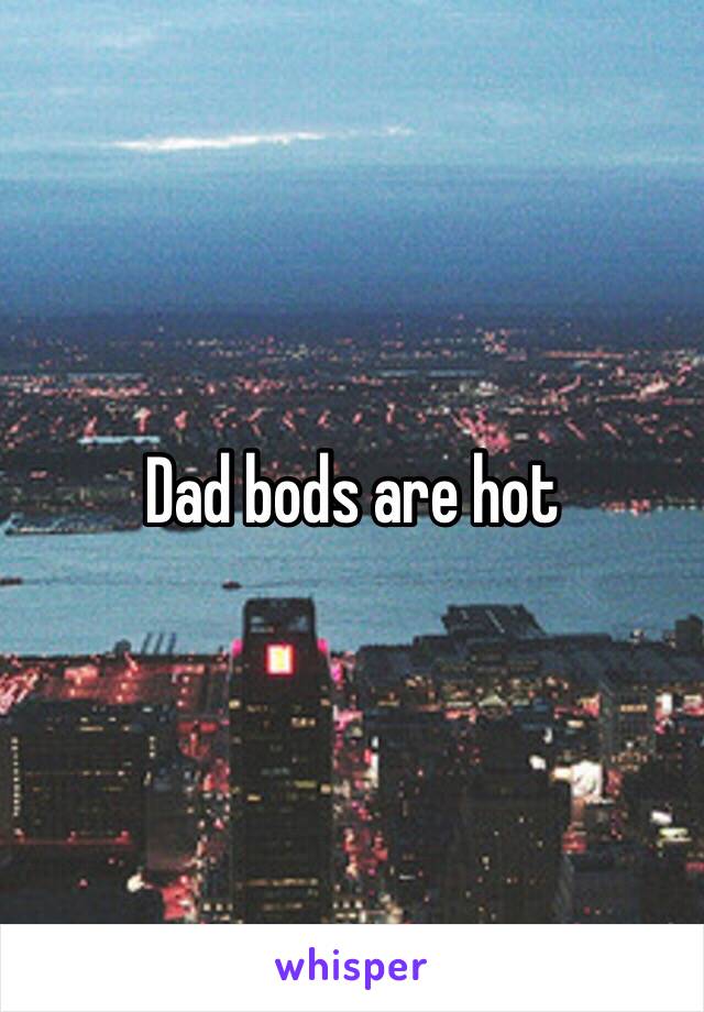 Dad bods are hot