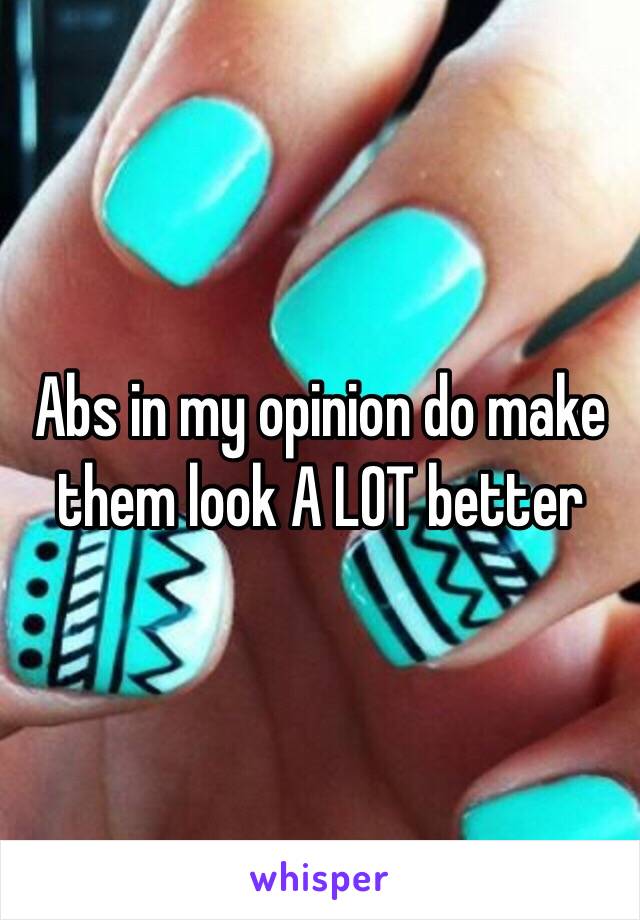 Abs in my opinion do make them look A LOT better 