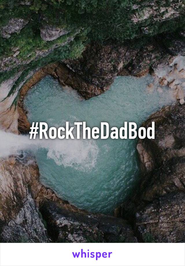 #RockTheDadBod