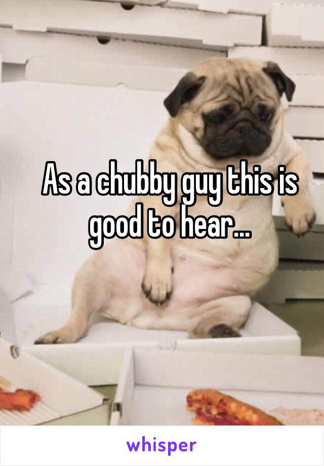 As a chubby guy this is good to hear...