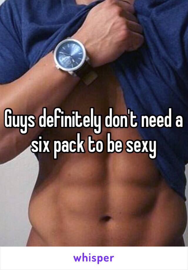 Guys definitely don't need a six pack to be sexy 