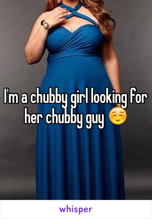 I'm a chubby girl looking for her chubby guy ☺️