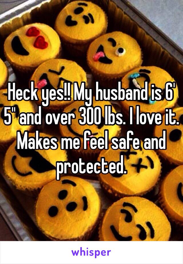 Heck yes!! My husband is 6' 5" and over 300 lbs. I love it. Makes me feel safe and protected. 