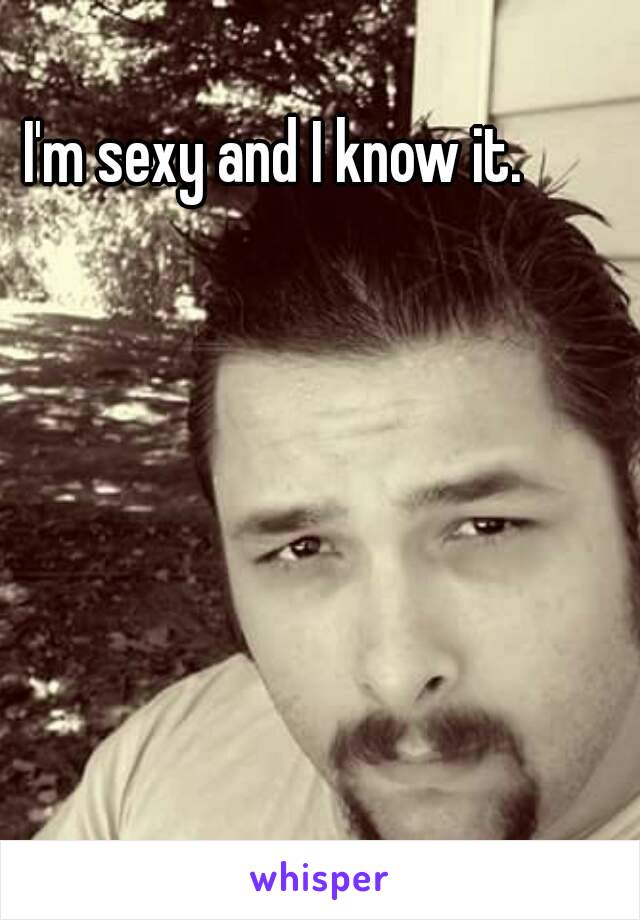 I'm sexy and I know it.