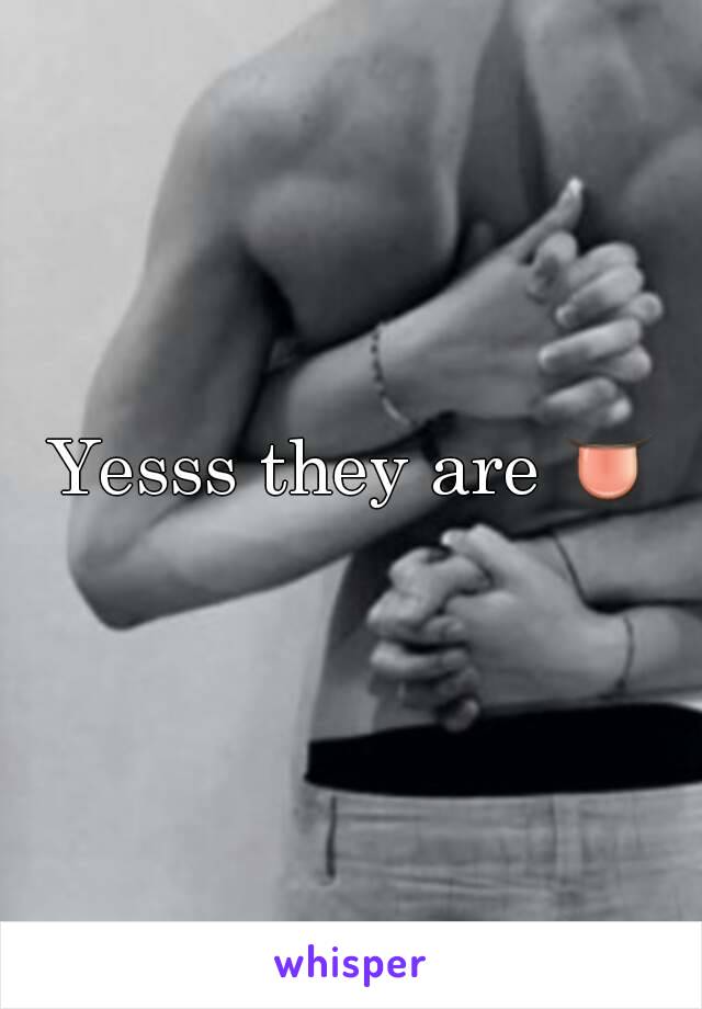 Yesss they are 👅