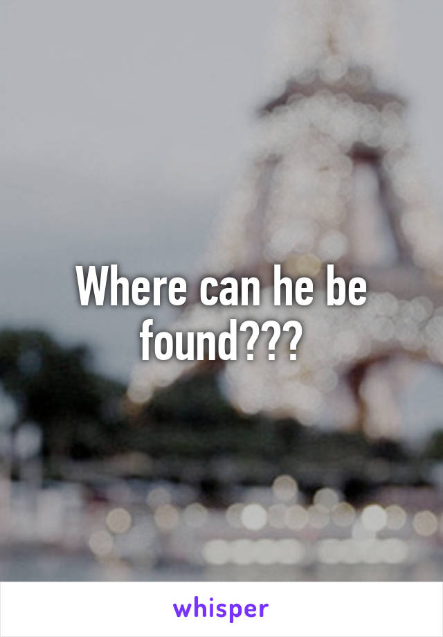 Where can he be found???