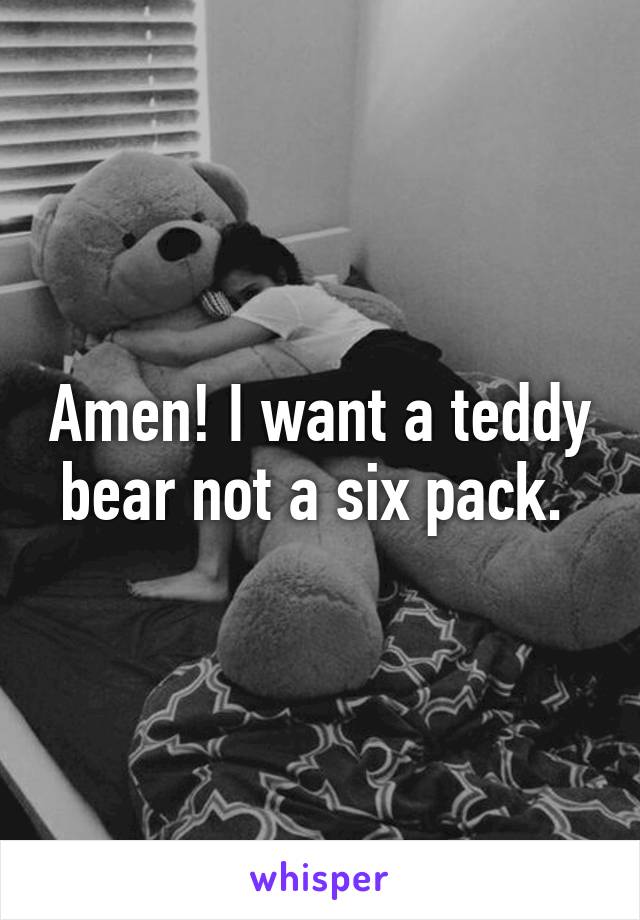 Amen! I want a teddy bear not a six pack. 