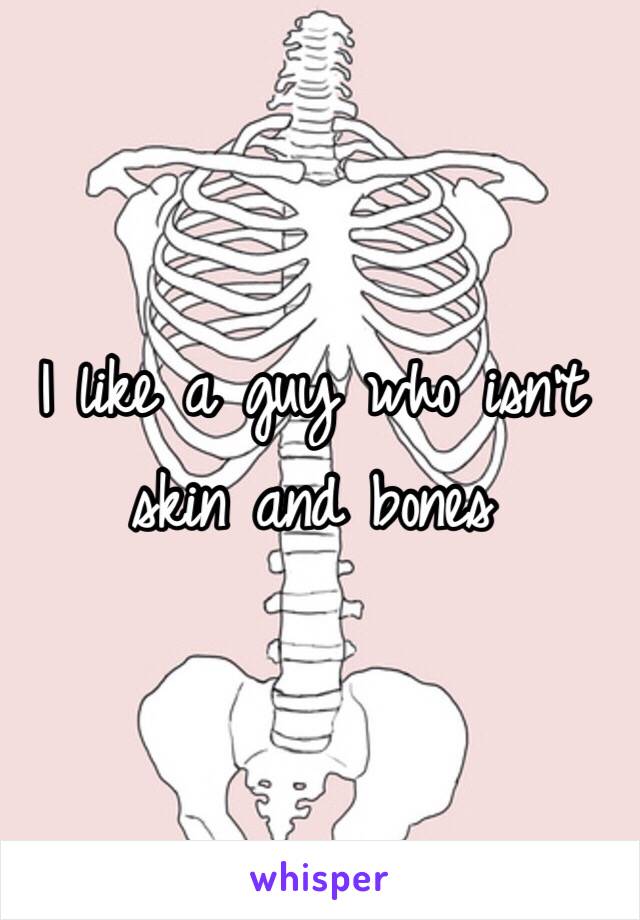 I like a guy who isn't skin and bones 