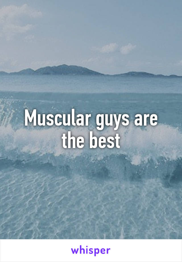 Muscular guys are the best