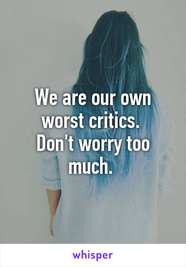 We are our own worst critics. 
Don't worry too much. 