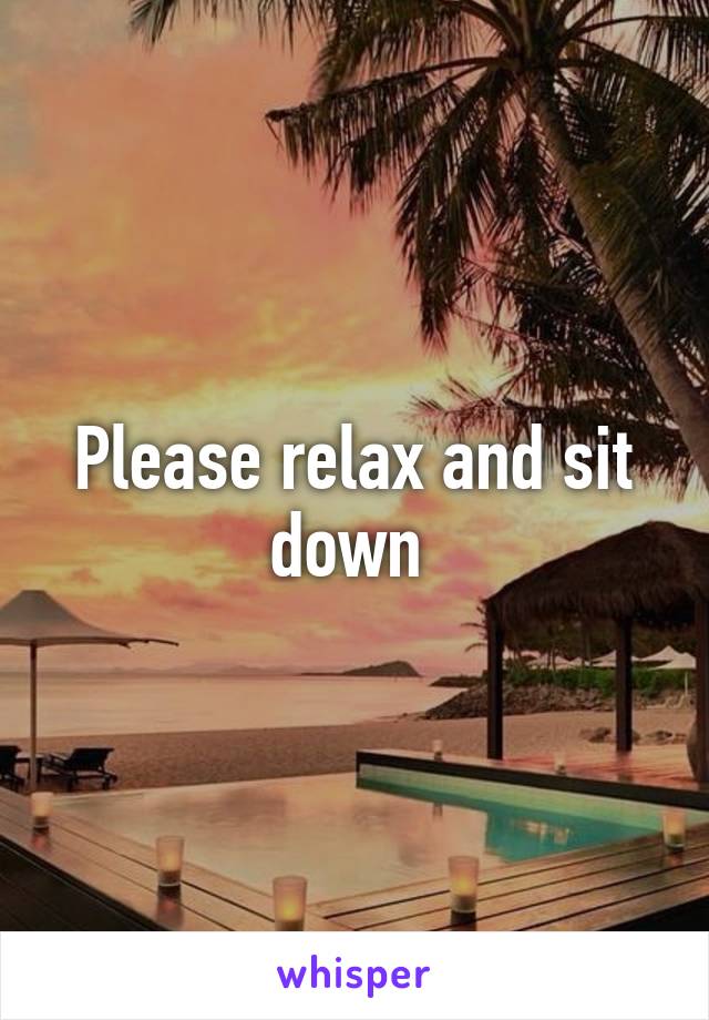 Please relax and sit down 