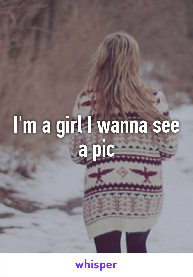 I'm a girl I wanna see a pic