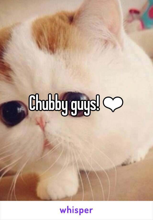 Chubby guys! ❤