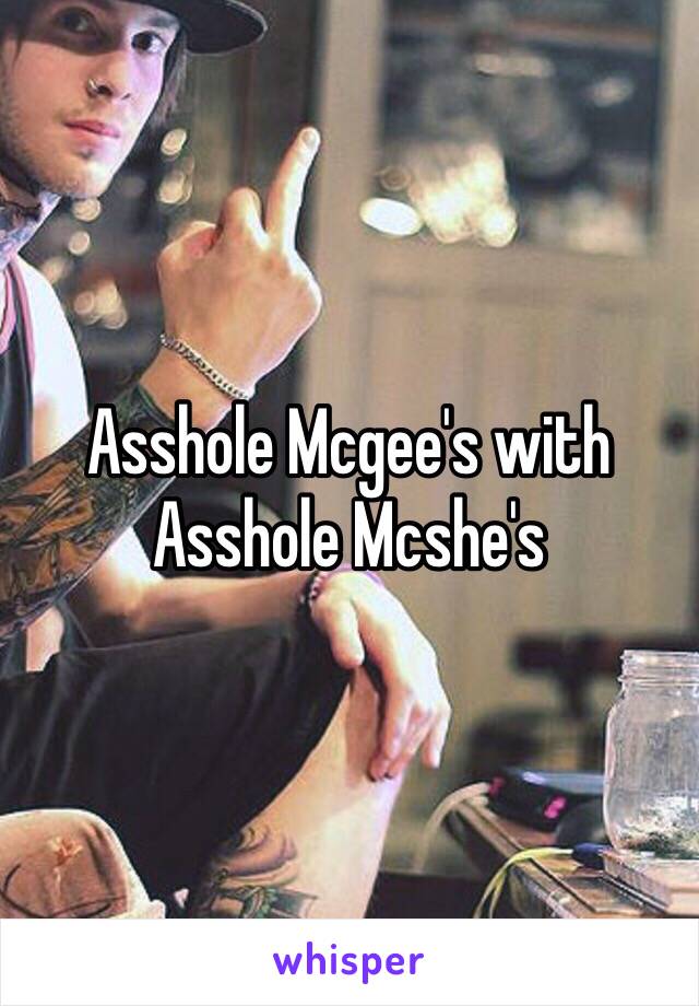 Asshole Mcgee's with Asshole Mcshe's