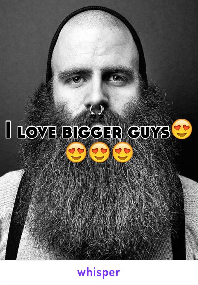 I love bigger guys😍😍😍😍