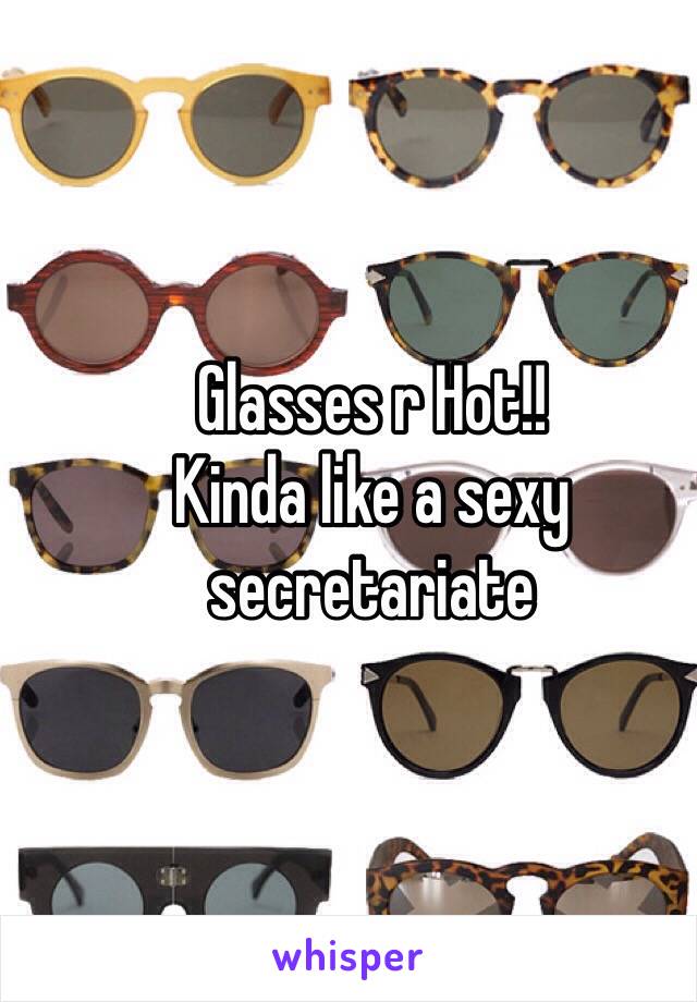 Glasses r Hot!!
Kinda like a sexy secretariate