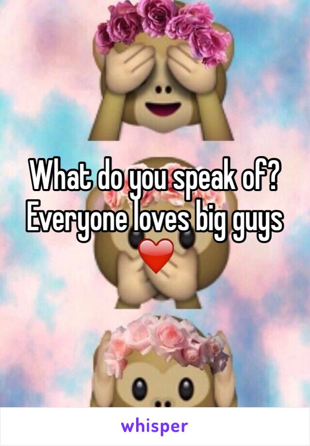 What do you speak of? Everyone loves big guys ❤️