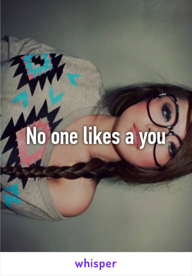 No one likes a you