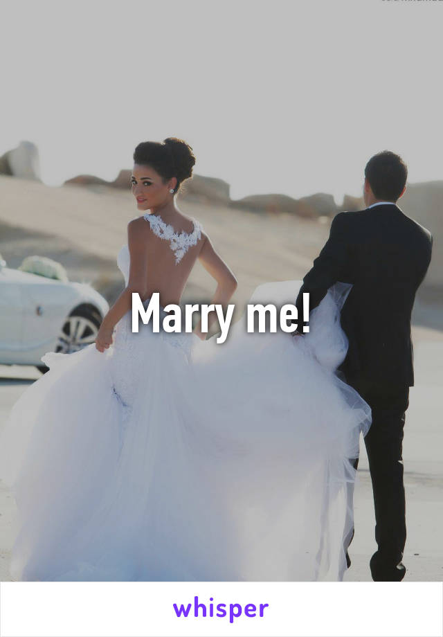 Marry me!