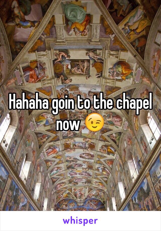 Hahaha goin to the chapel now 😉