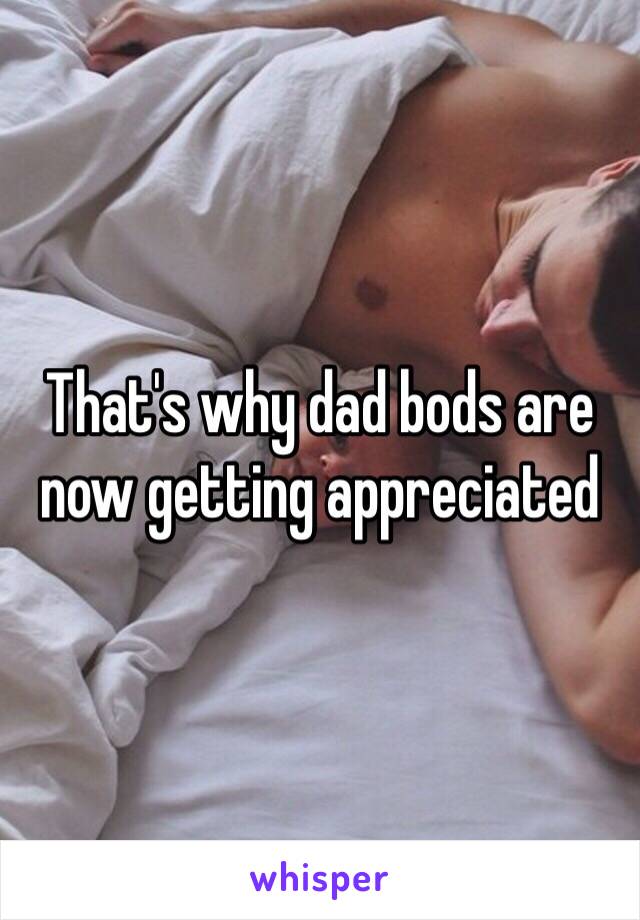 That's why dad bods are now getting appreciated 