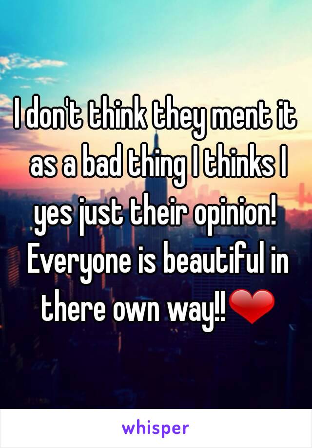 I don't think they ment it as a bad thing I thinks I yes just their opinion!  Everyone is beautiful in there own way!!❤