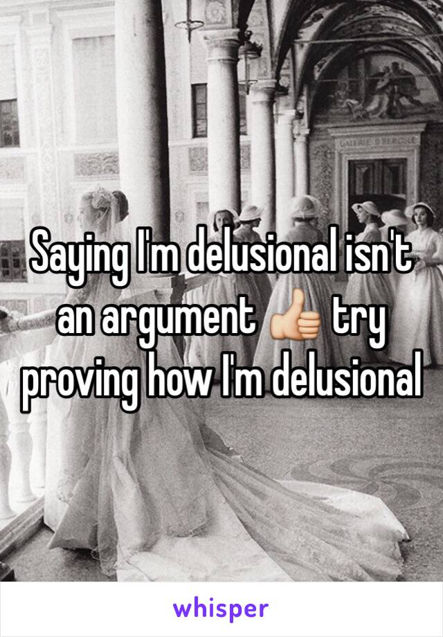 Saying I'm delusional isn't an argument 👍 try proving how I'm delusional 