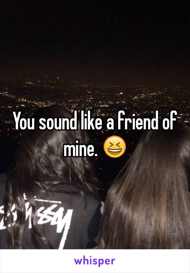 You sound like a friend of mine. 😆