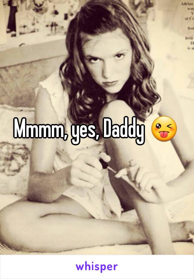 Mmmm, yes, Daddy 😜