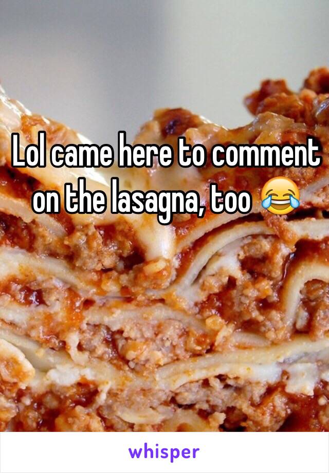 Lol came here to comment on the lasagna, too 😂