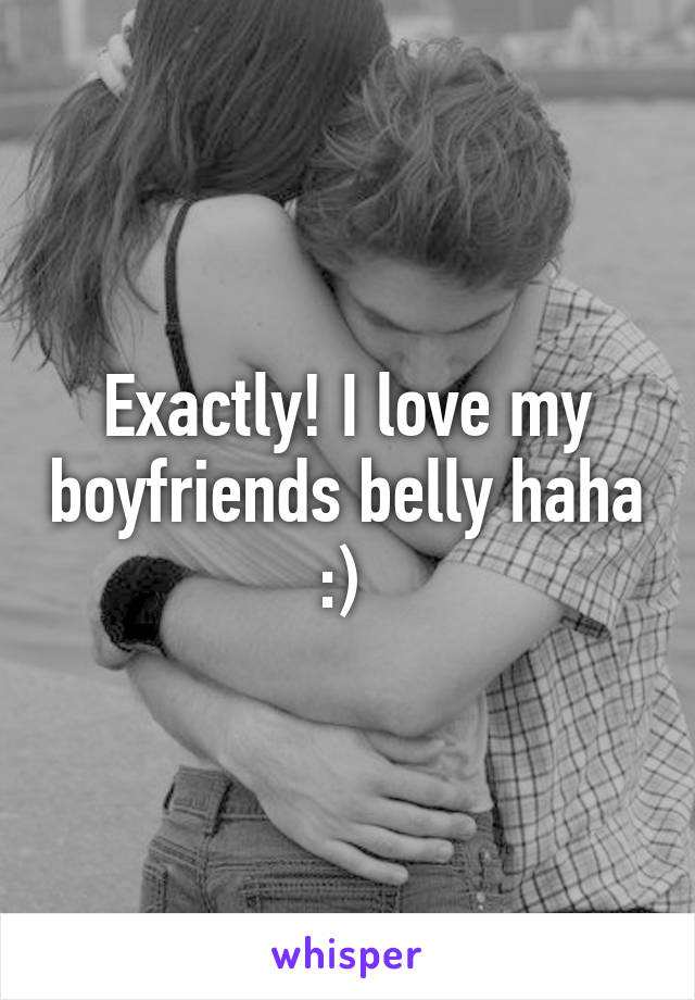 Exactly! I love my boyfriends belly haha :) 