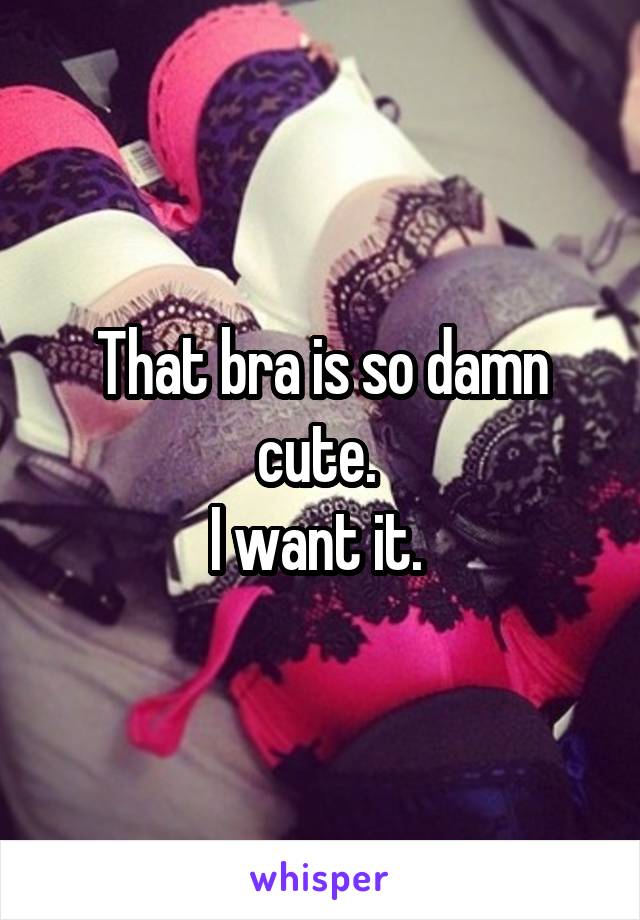 That bra is so damn cute. 
I want it. 
