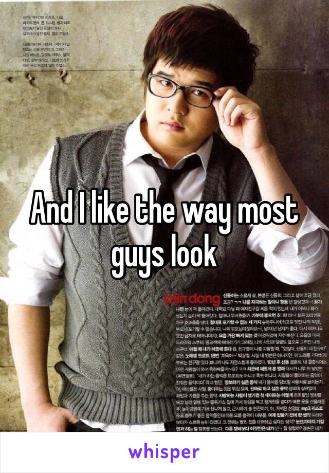 And I like the way most guys look 