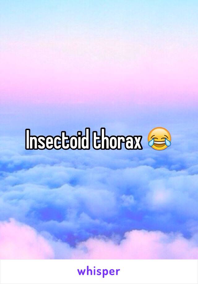 Insectoid thorax 😂