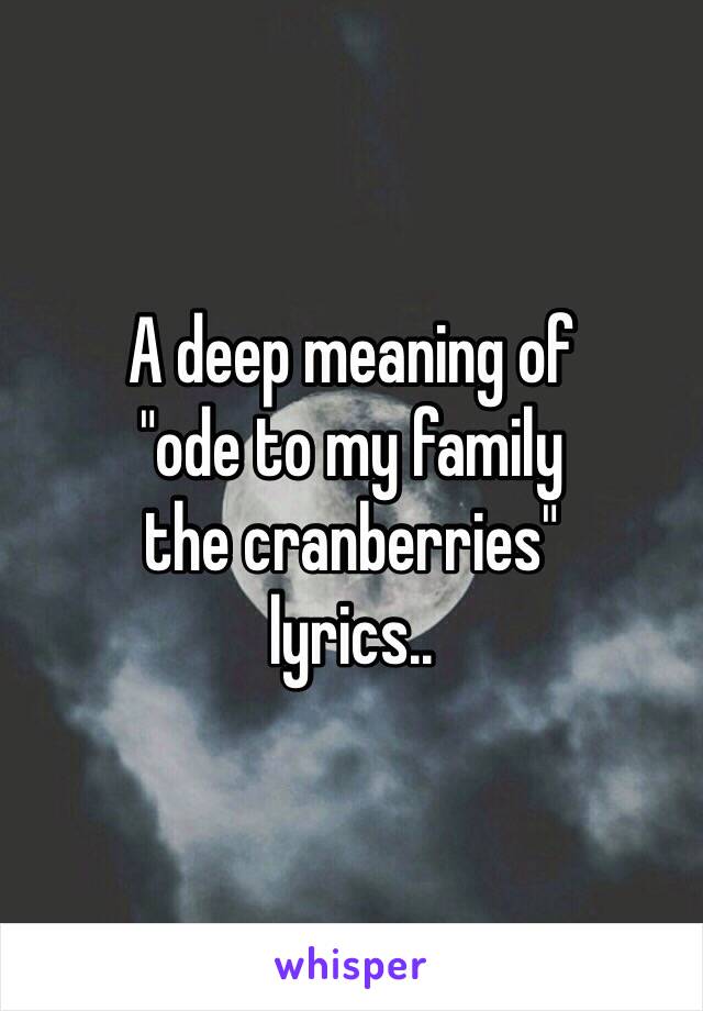 A deep meaning of
"ode to my family
the cranberries"
lyrics..