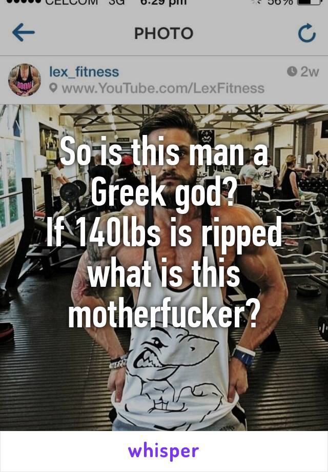 So is this man a Greek god?
If 140lbs is ripped what is this motherfucker?