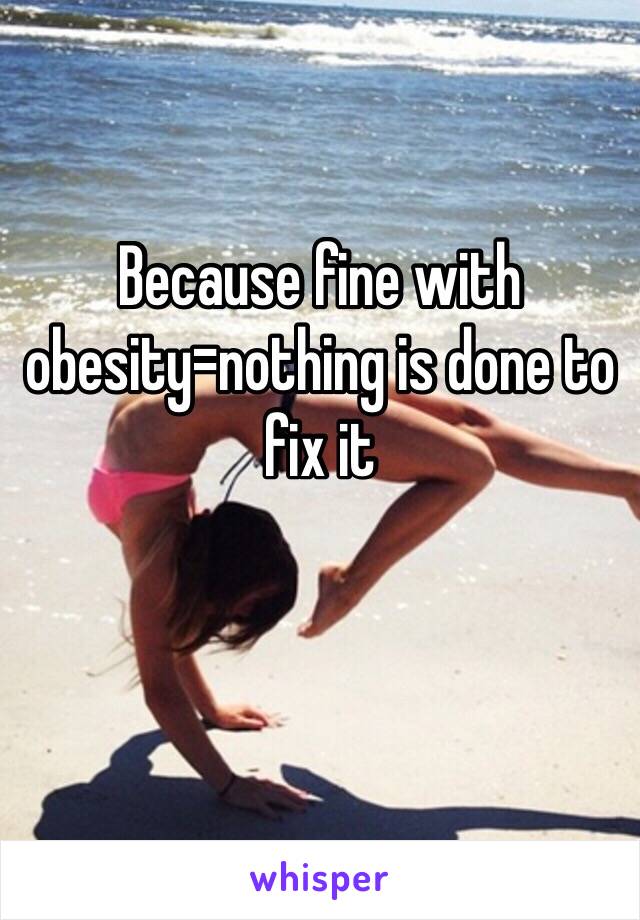 Because fine with obesity=nothing is done to fix it

