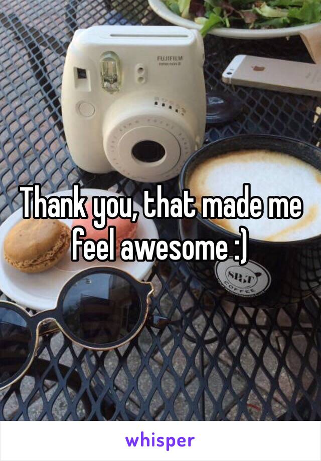 Thank you, that made me feel awesome :) 