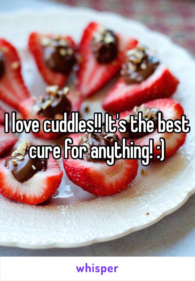 I love cuddles!! It's the best cure for anything! :)